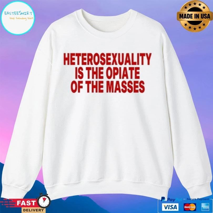 Heterosexuality Is The Opiate Of The Masses T-shirts
