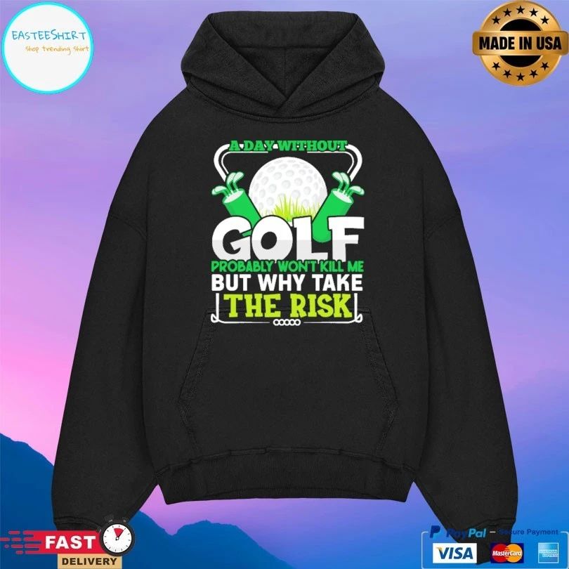 A Day Without Golf Probably Won’t Kill Me But Why Take The Risk T-shirt