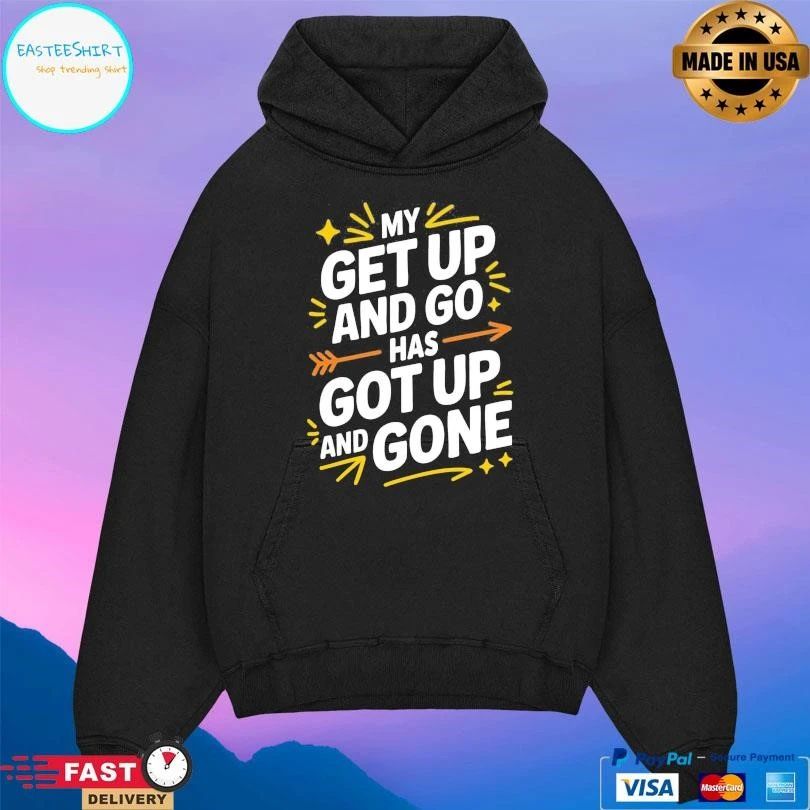 My Get Up And Go Has Got Up And Gone T-shirts
