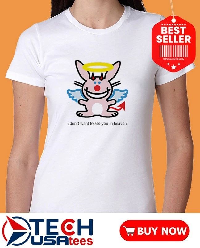 I don’t want to see you in heaven bunny angel shirt