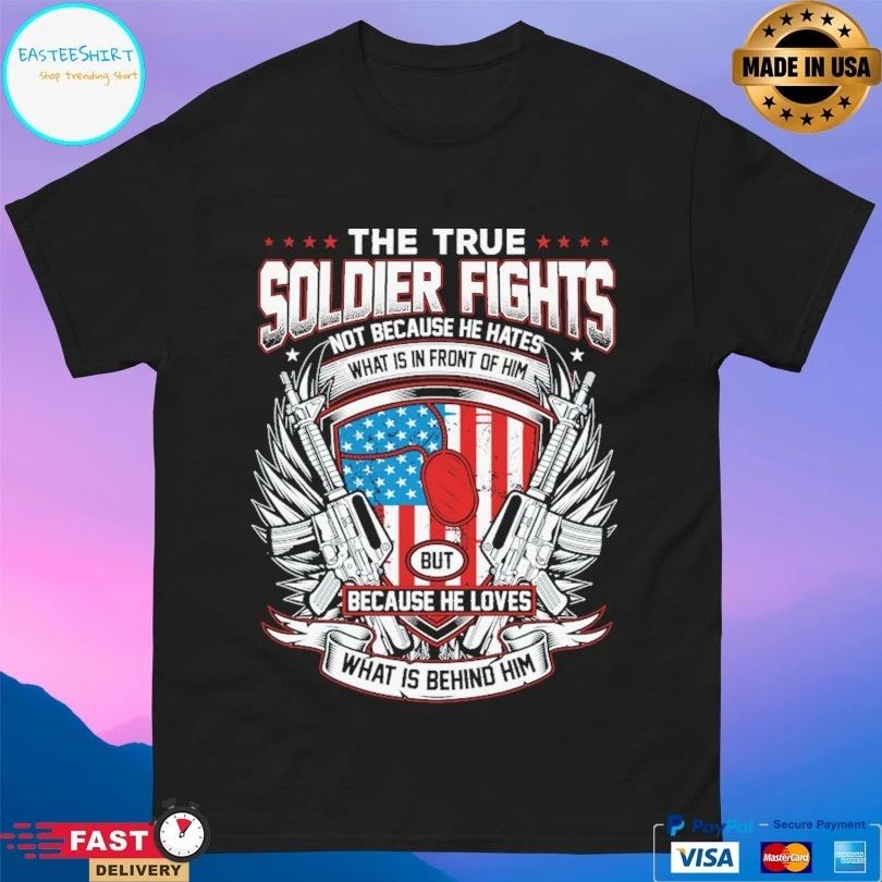 The True Soldier Fights Not Because He Hates What Is In Front Of Him But Because He Loves What Is Behind Him T-shirt