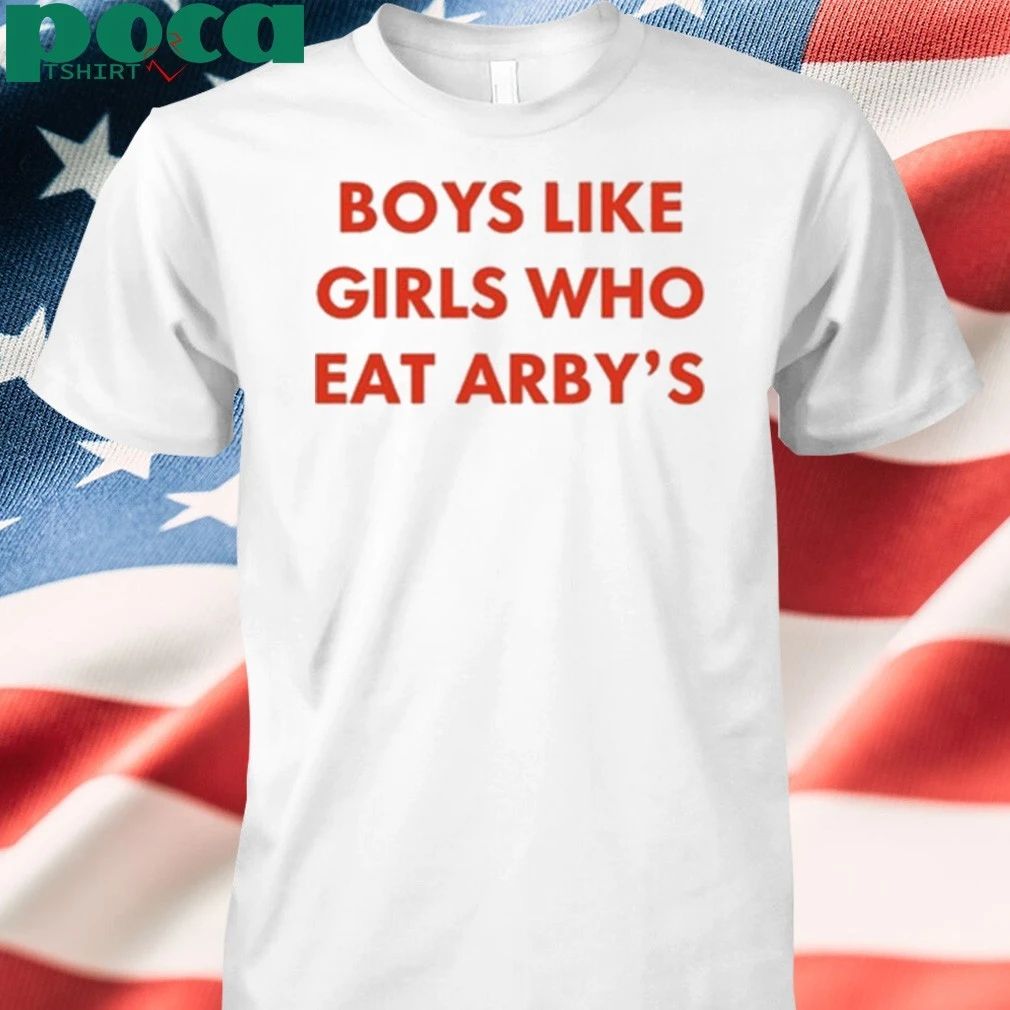 oys Like Girls Who Eat Arby’s T-shirt