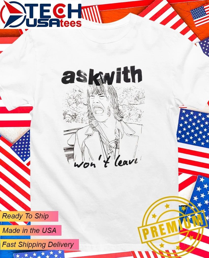 Ask with won’t leave art shirt
