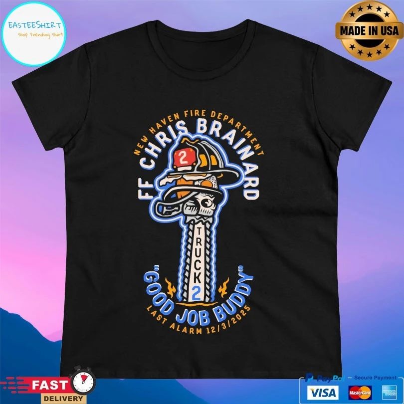 Truck 2 New Haven Fire Department Ff Chris Brainard Good Job Buddy Las Alarm 12 3 2025 T-shirts