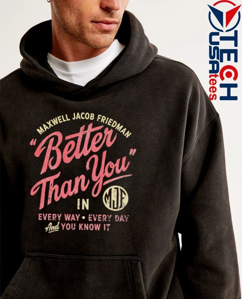 Maxwell Jacob Friedman better than you every way every day and you know it shirt