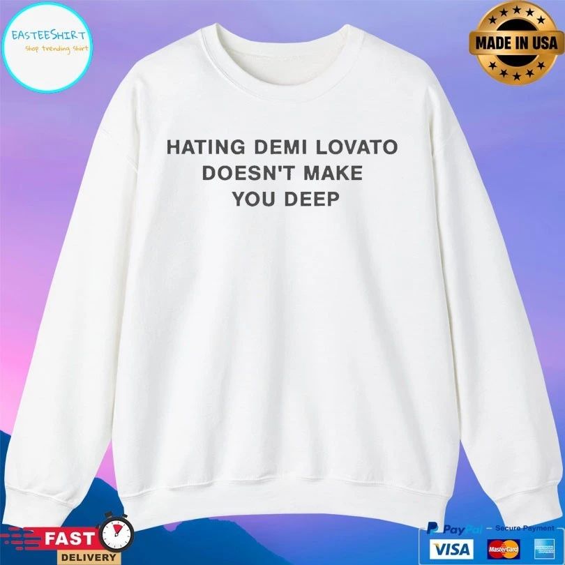 Hating Demi Lovato Doesn’t Make You Deep T-shirts