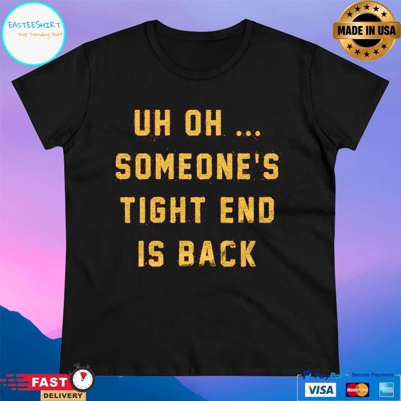 Uh Oh Someone’s Tight End Is Back T-shirts
