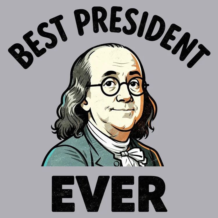 Benjamin Franklin Best President Ever