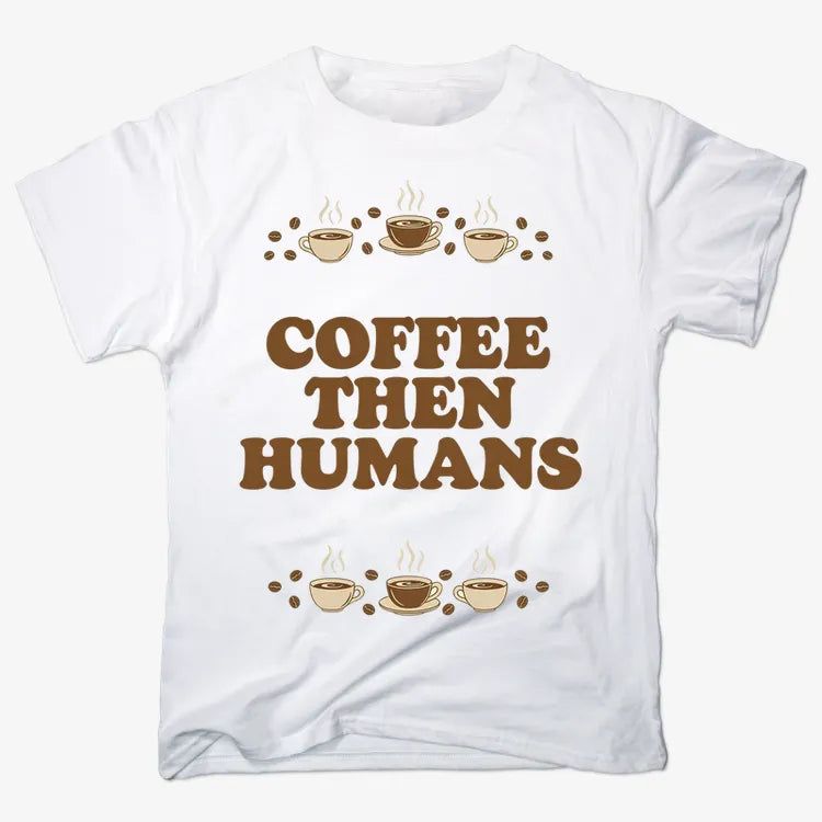 Coffee First, Humans Later Tee