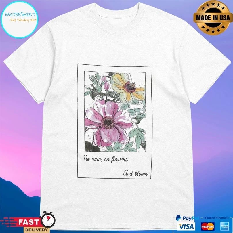 No Rain No Flowers And Bloom T-shirt
