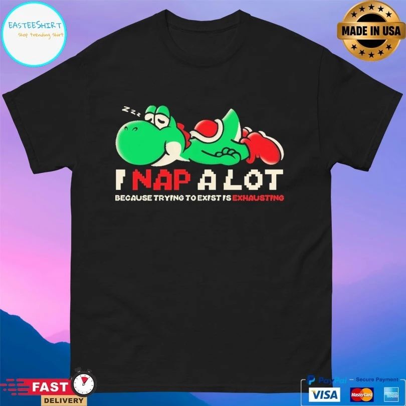 I Nap A Lot Because Trying To Exist Is Exhausting T-shirts