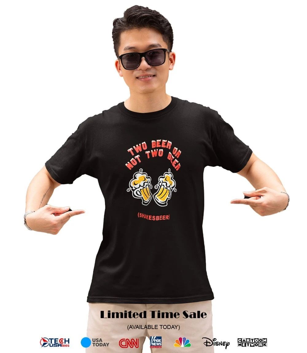 Two beer or not two beer shakesbeer shirt