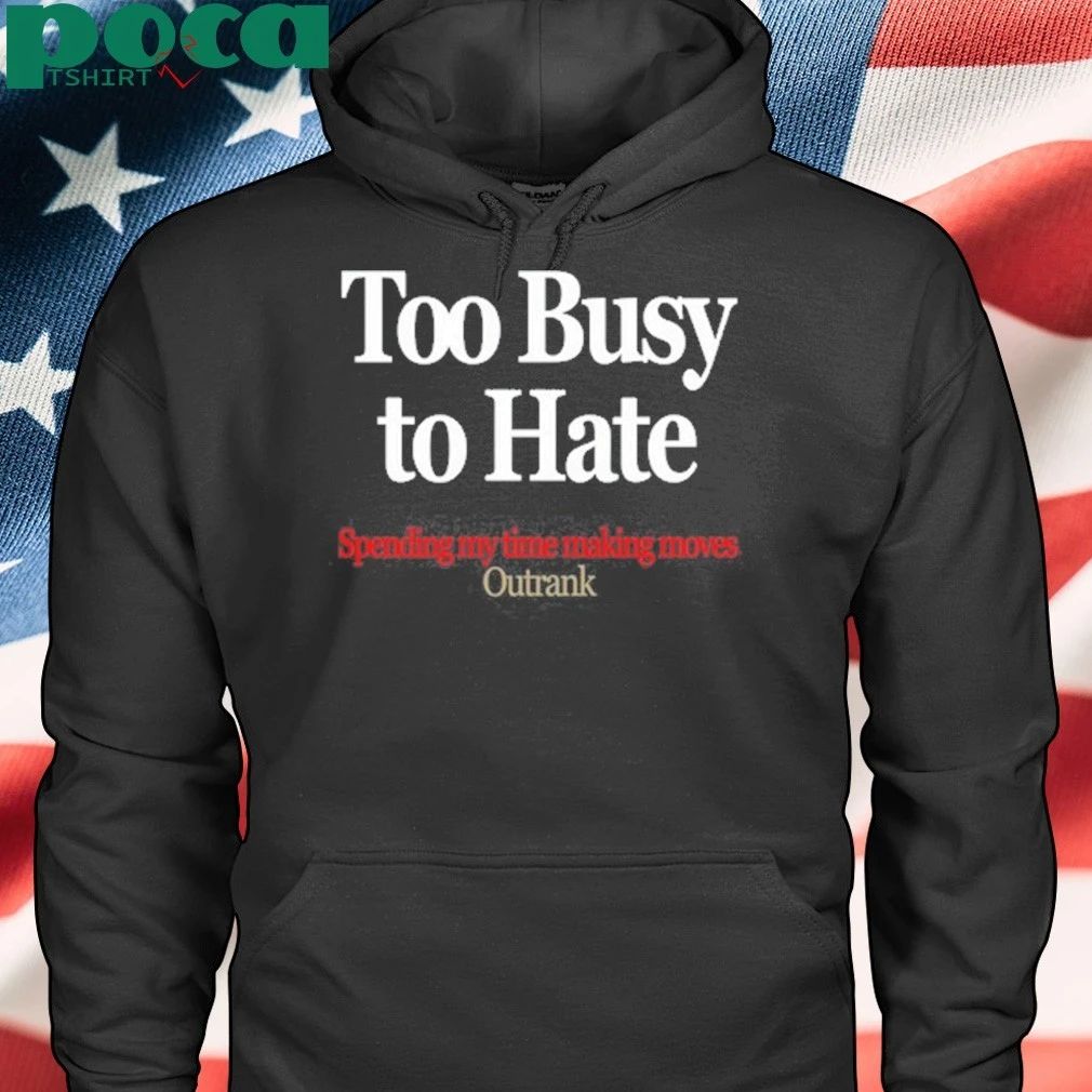 Kevin Watson Too Busy To Hate Spending My Time Making Moves Outrank Shirt