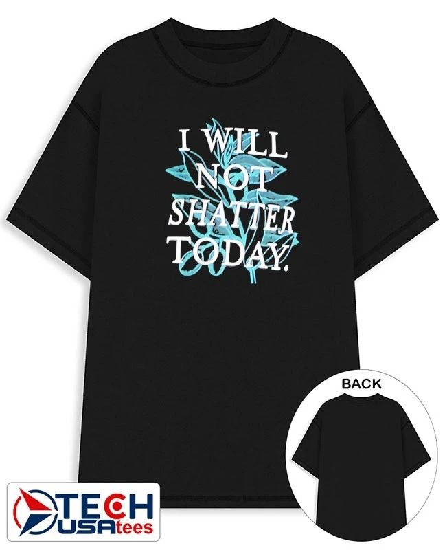 I will not shatter today shirt