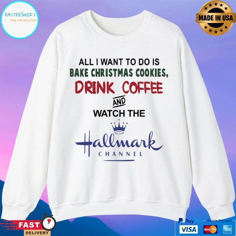 All I Want To Do Is Bake Christmas Cookies Drink Coffee And Watch The Hallmark Channel T-shirt