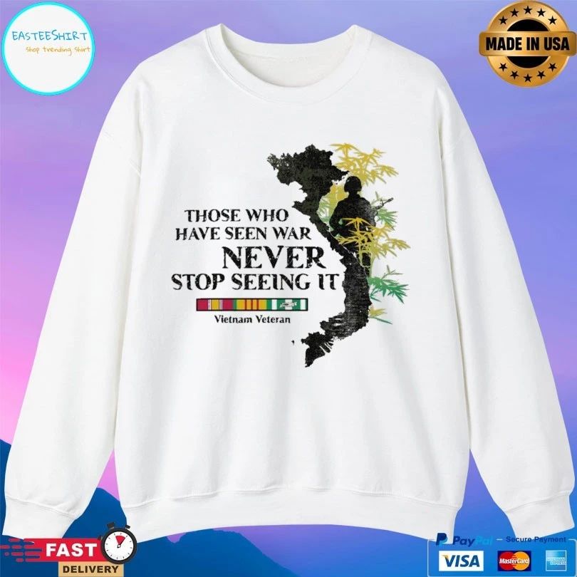 Those Who Have Seen War Never Stop Seeing It Vietnam Veteran T-shirt