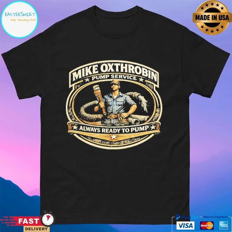 Mike Oxthrobin Pump Service Always Ready To Pump T-shirts