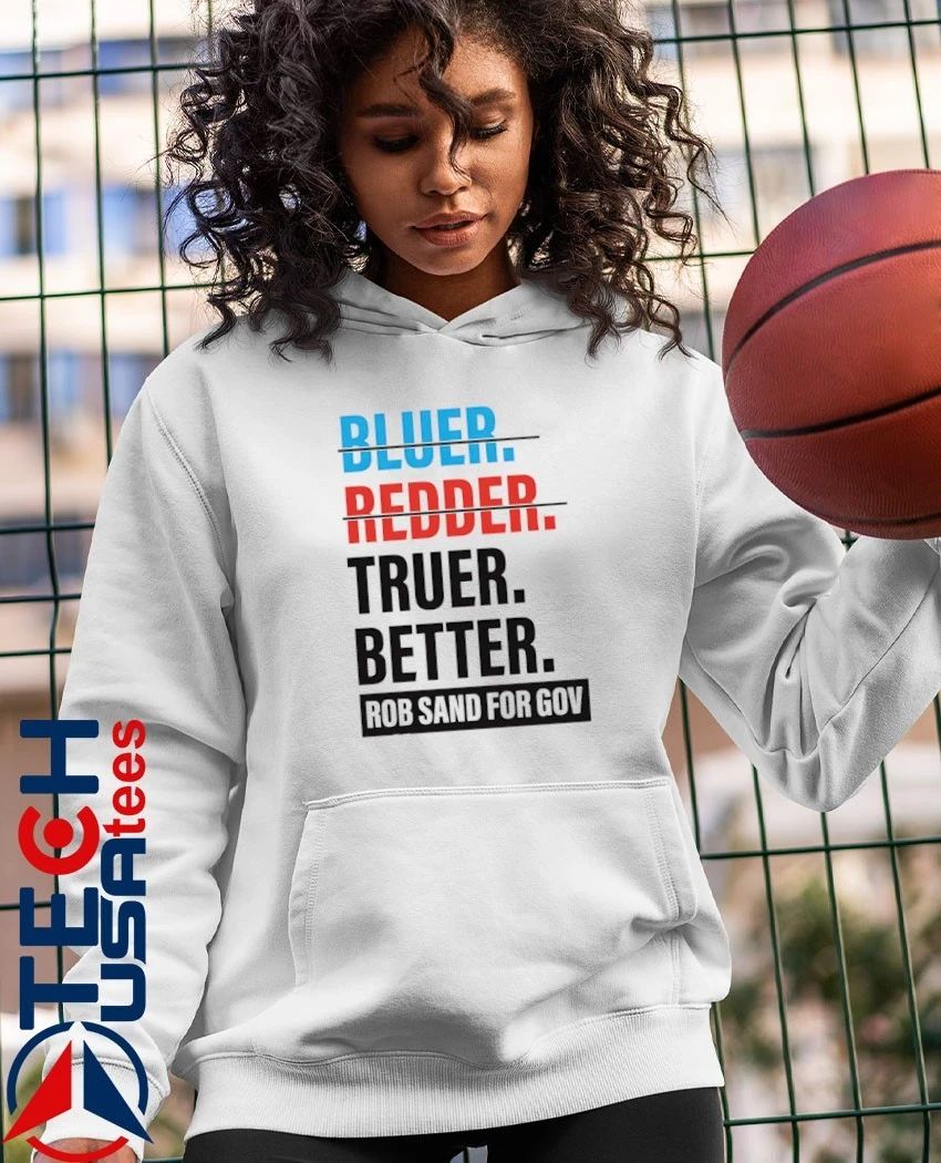 Truer better Rob Sand for Gov shirt