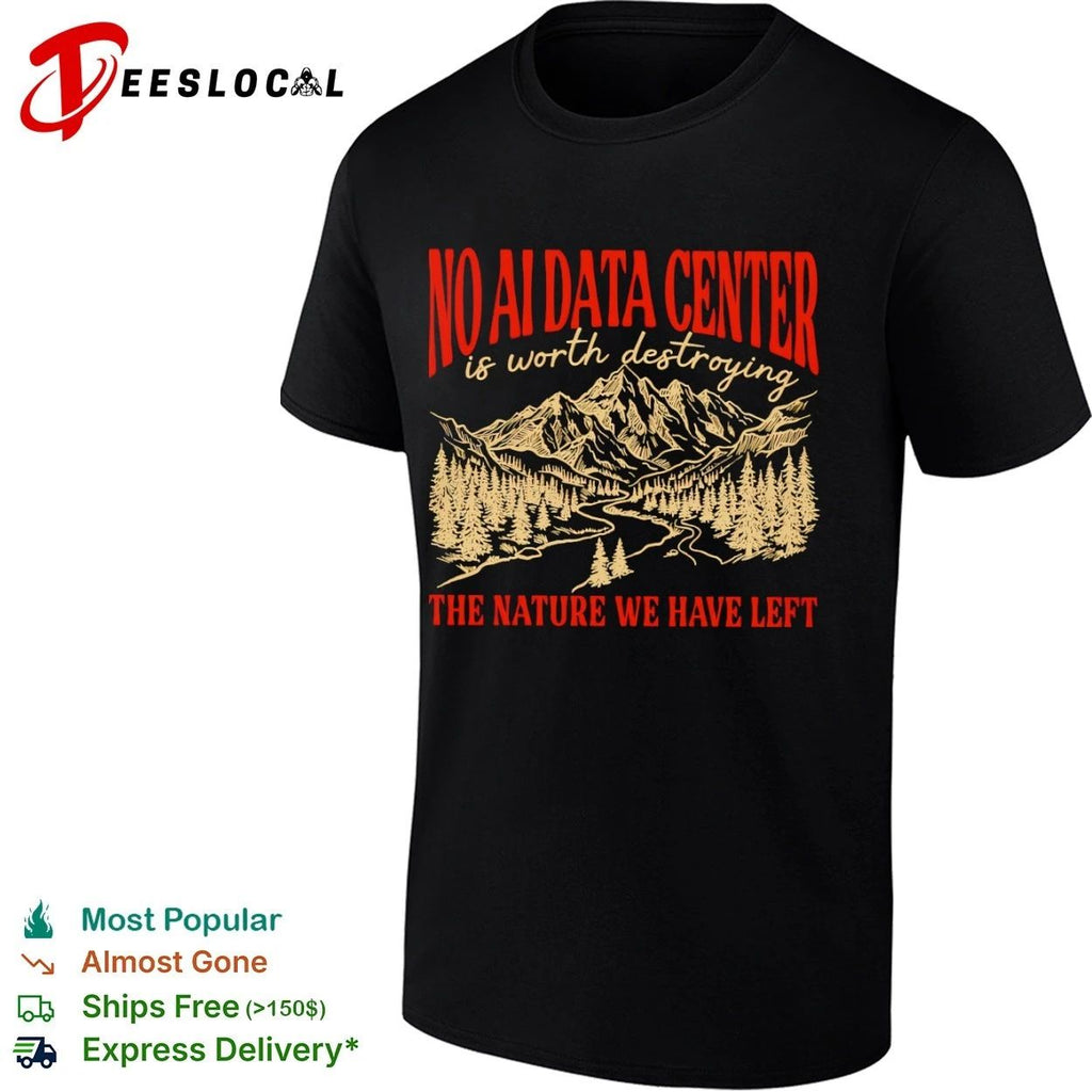 No AI Data Center Is Worth Destroying the Nature We Have Left T-shirt