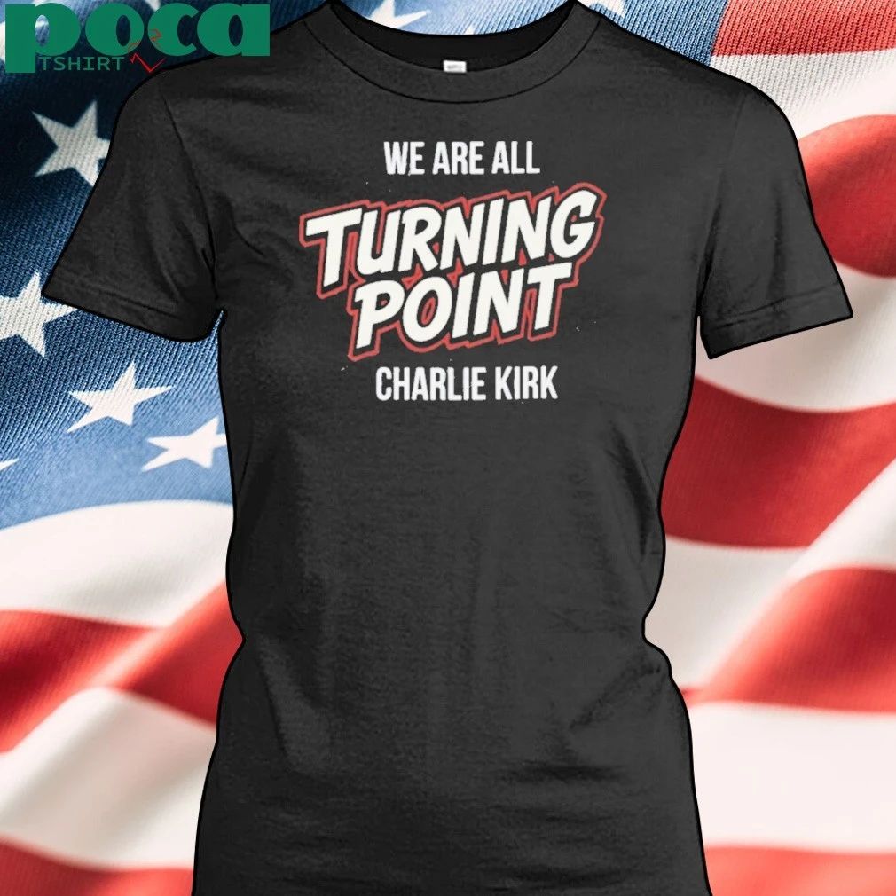 We Are All Turning Point Charlie Kirk T-shirt