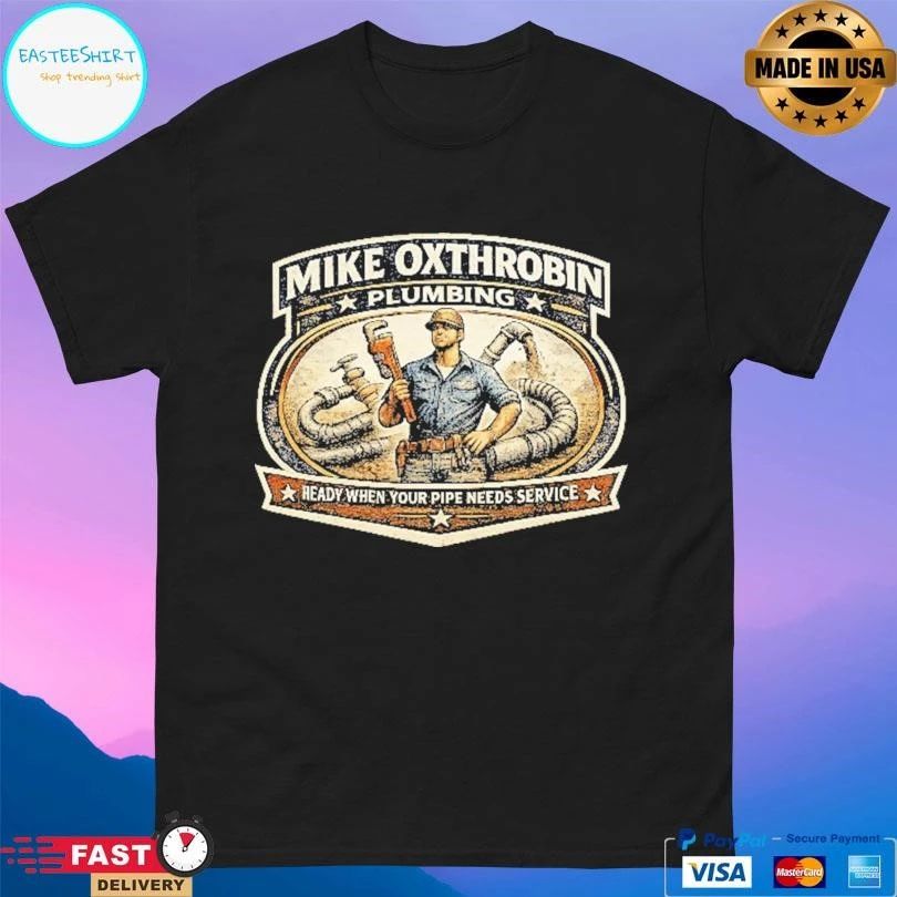 Mike Oxthrobin Plumbing Ready When Your Pipe Needs Service T-shirts