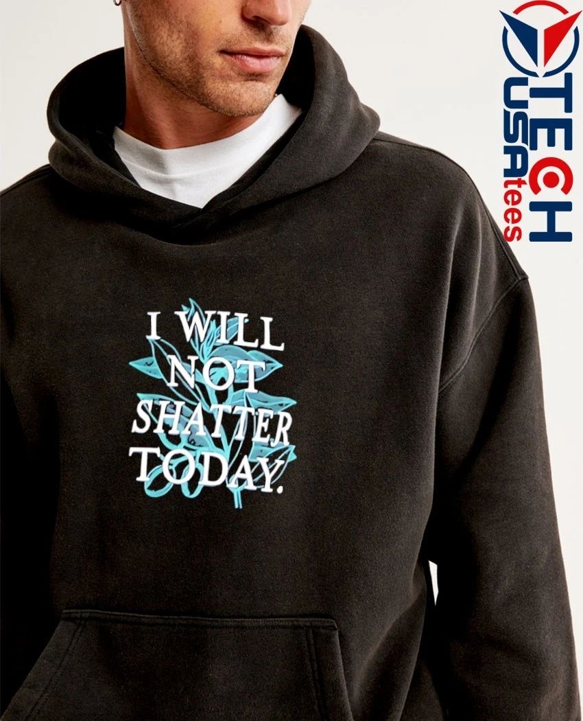 I will not shatter today shirt