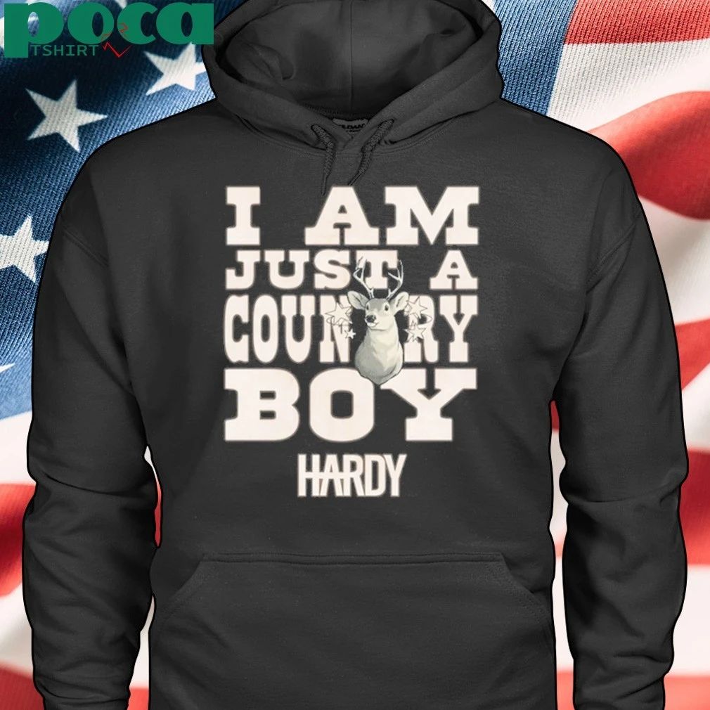 Hardy Hoodie I Am Just a Country Boy Shirt