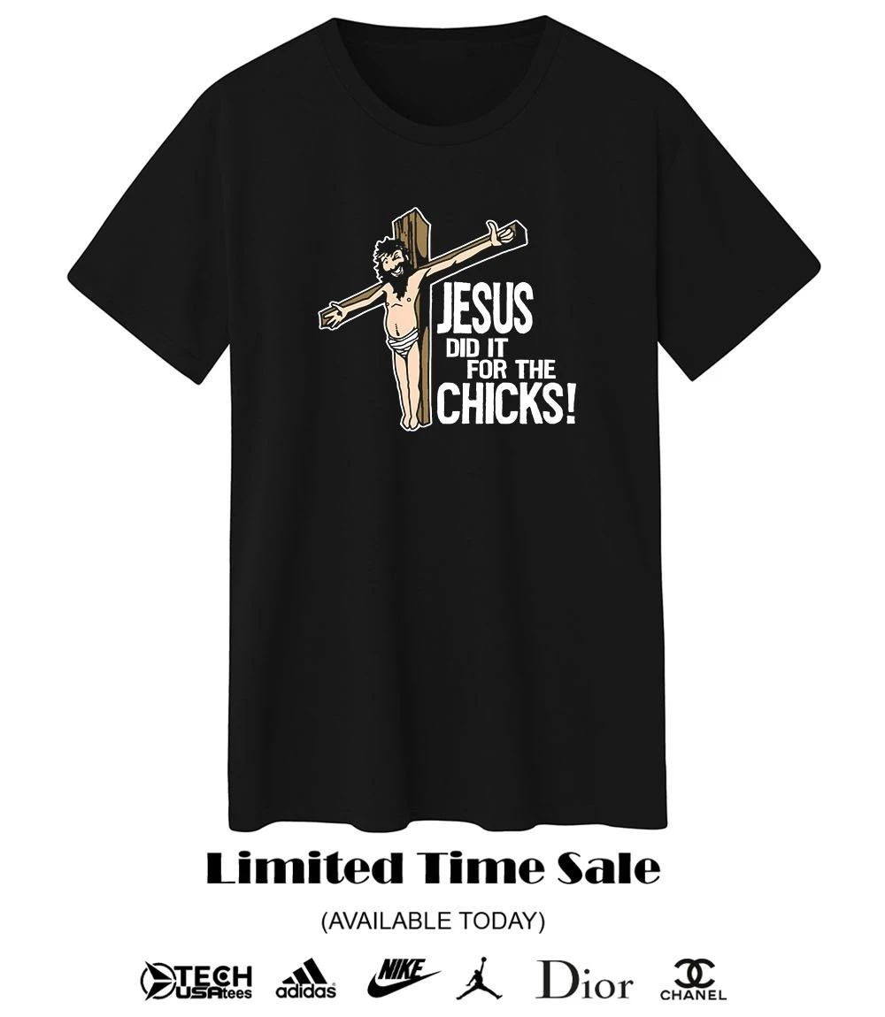 Jesus did it for the chicks shirt