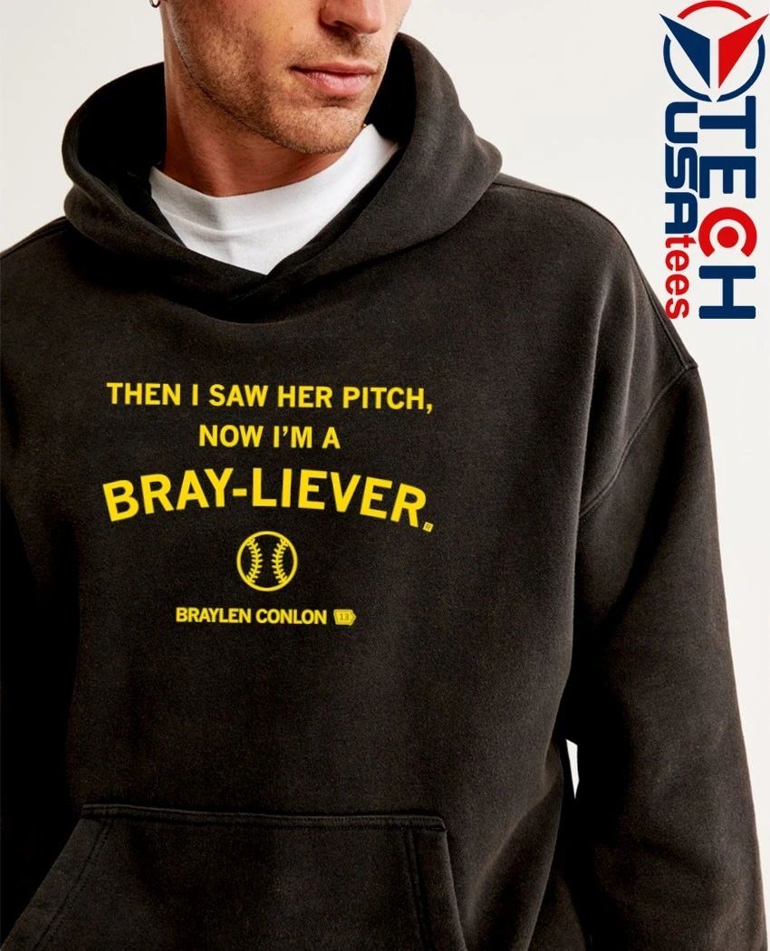 Then I saw her pitch now I’m a Bray-liever Braylen Conlon shirt