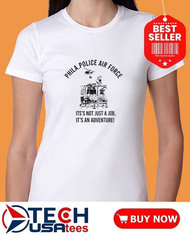 Phila police air it’s not just a job it’s an adventure shirt