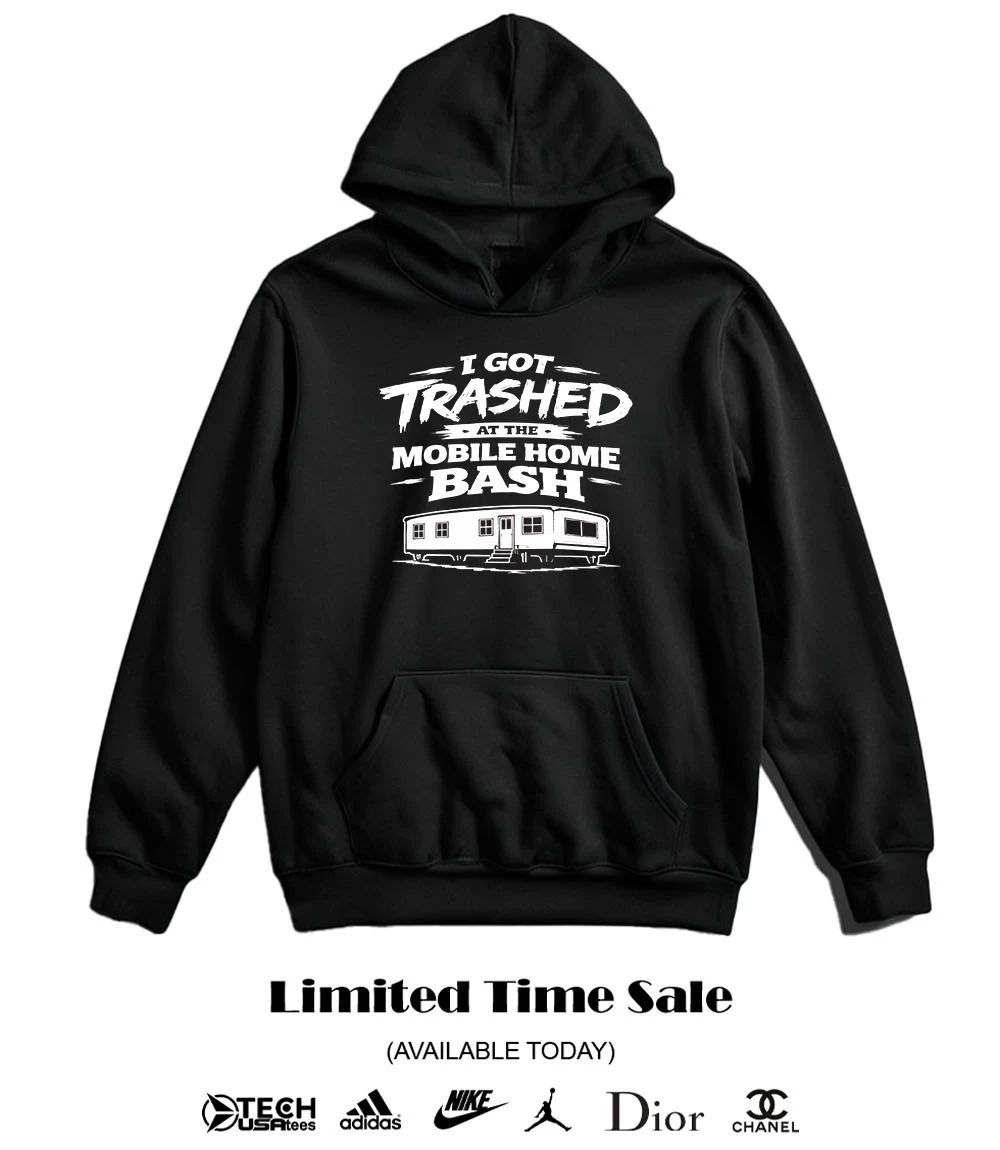 I got trashed at the mobile home bash shirt