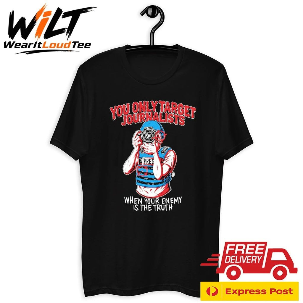 You Only Target Journalists When Your Enemy Is The Truth Shirt