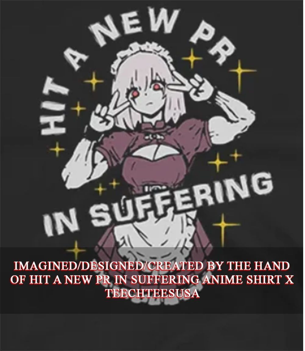 Hit a new pr in suffering anime shirt