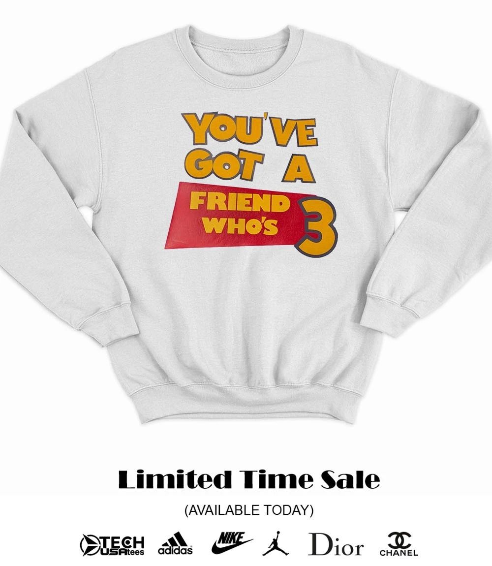 You’ve got a friend who’s 3 shirt