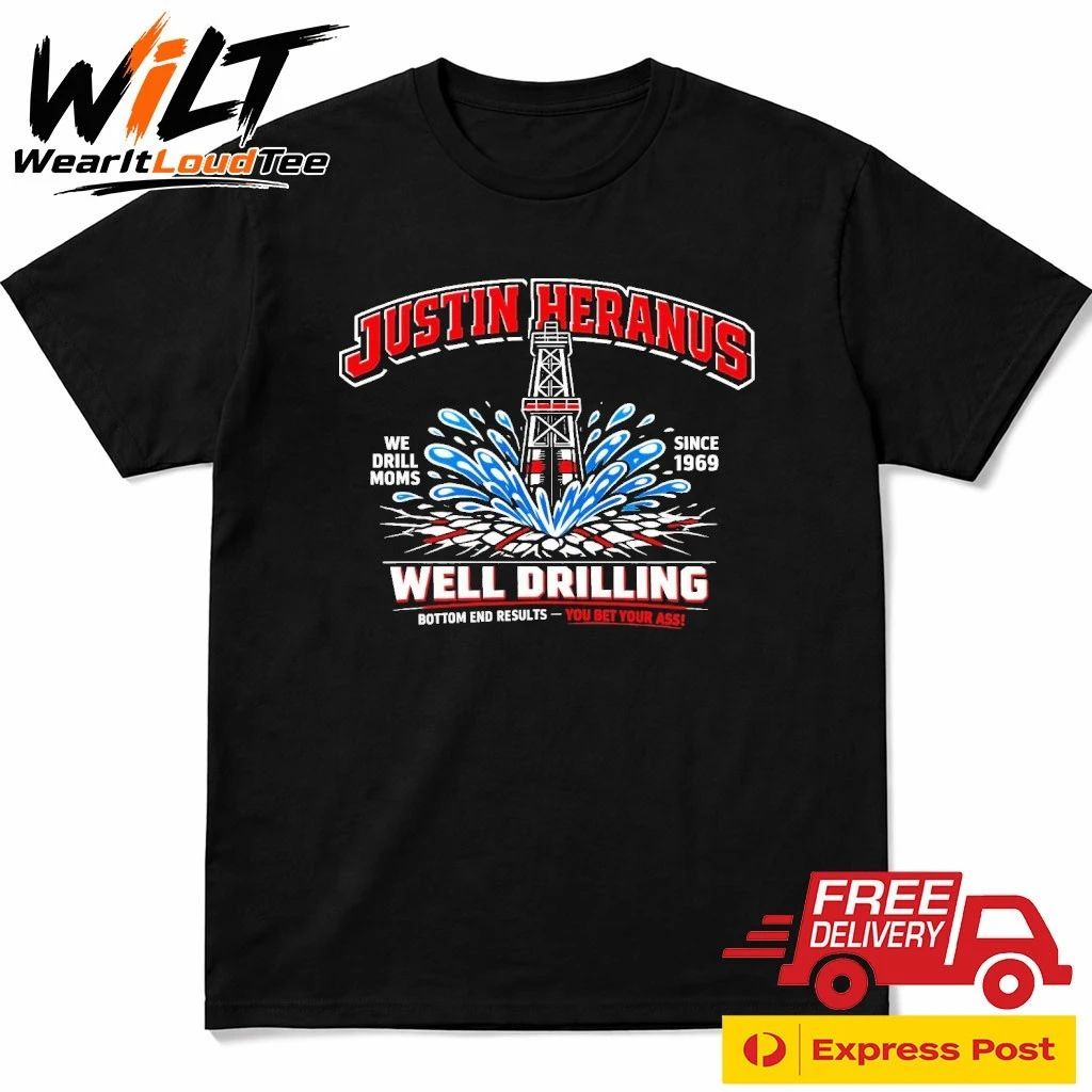 Justin Heranus Well Drilling Bottom End Results You Bet Your Ass Shirt