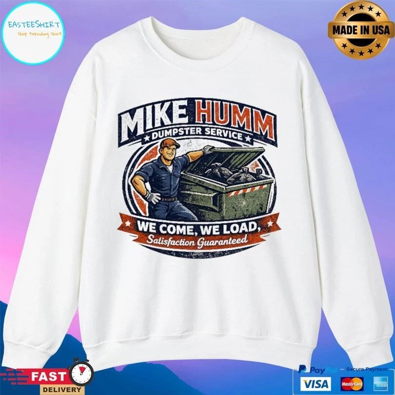 Mike Humm Dumpster Service We Come We Load Satisfaction Guaranteed T-shirts