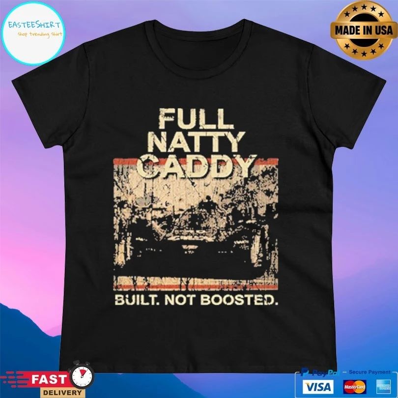 Full Natty Caddy Built Not Boosted T-shirts