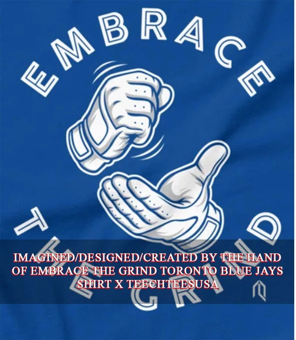 Embrace The Grind Toronto Blue Jays shirt