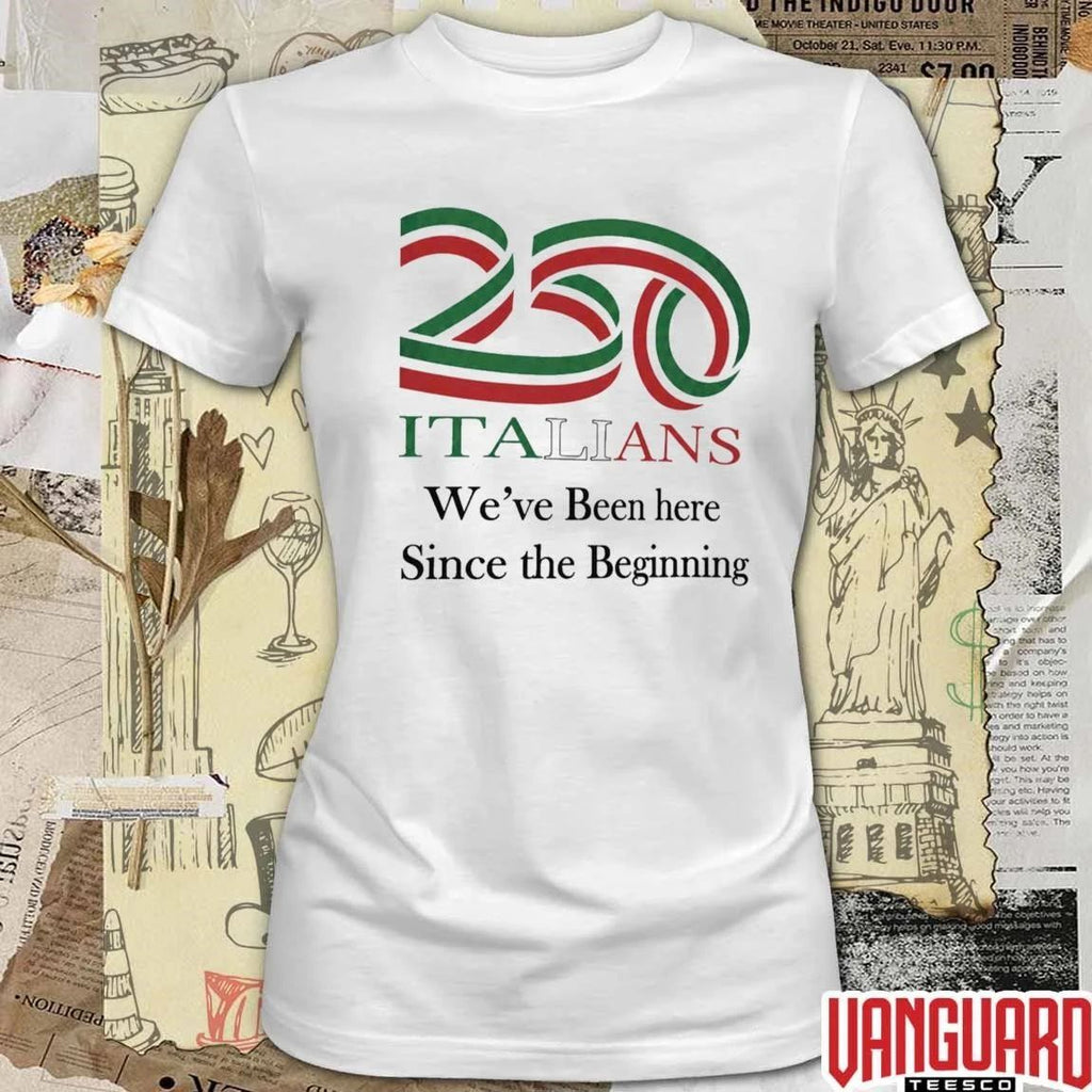 250 Italians We’ve Been Here Since The Beginning t-shirt