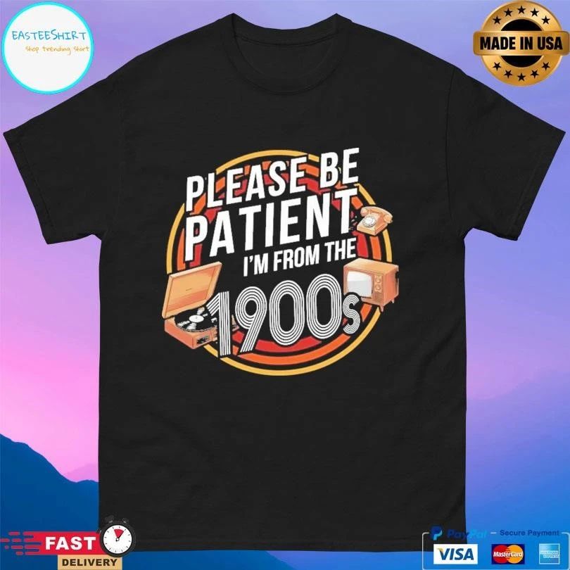 Please Be Patient I’m From The 1900s T-shirts