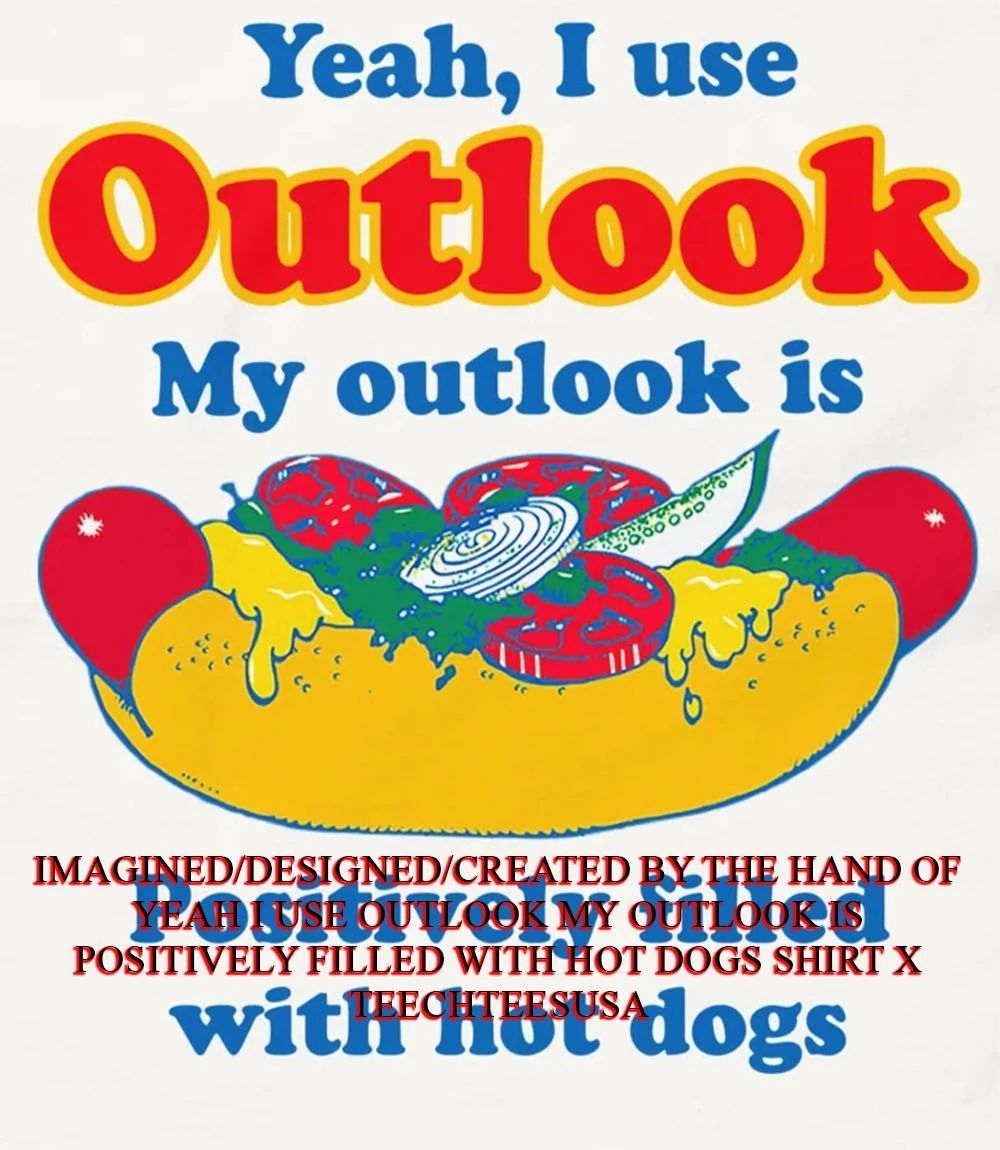 Yeah I use Outlook my outlook is positively filled with hot dogs shirt