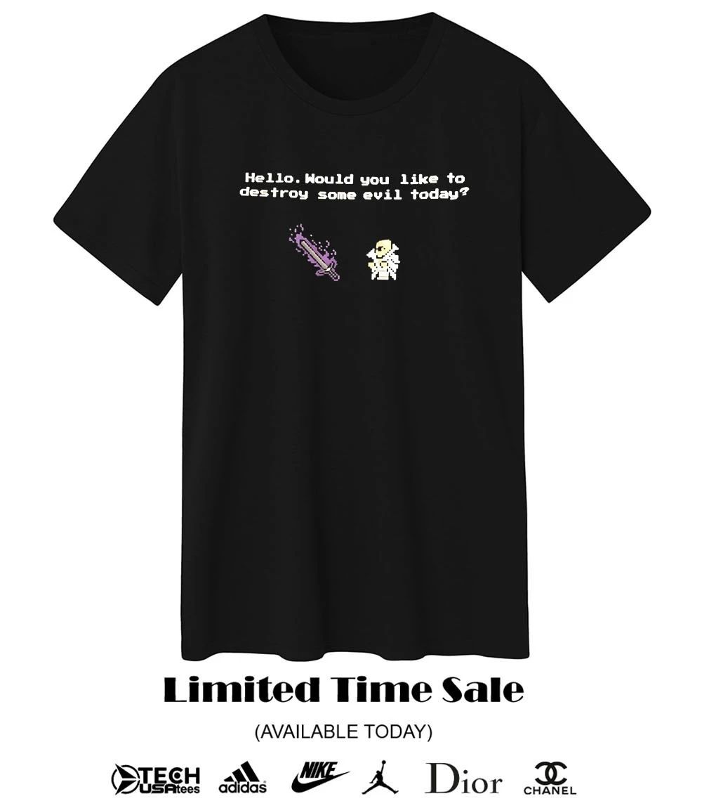 Hello would you like to destroy some evil today T-shirt