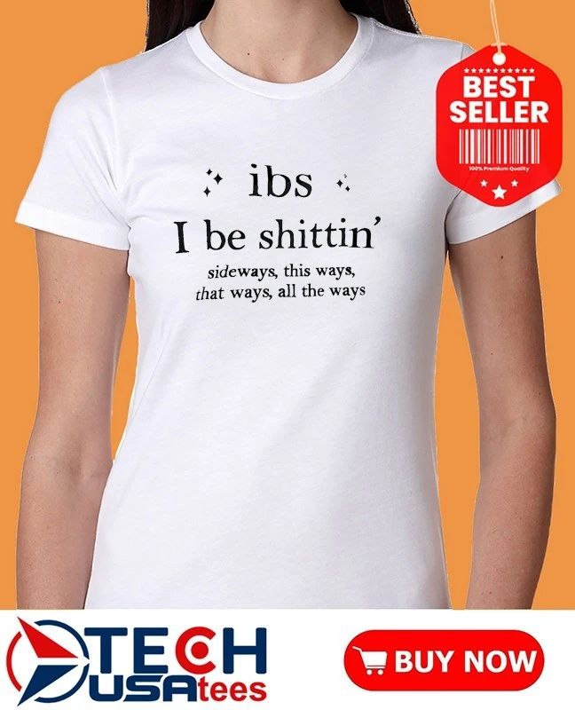 Ibs shittin sideways this ways that ways all the ways shirt