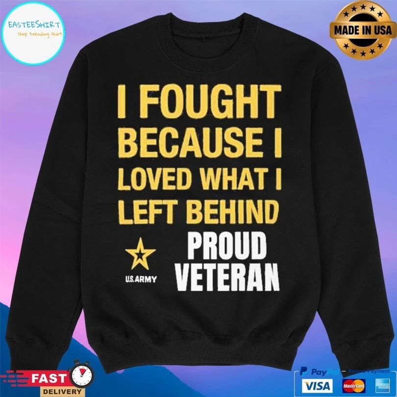 I Fought Because I Love What I Left Behind Proud Veteran T-shirt