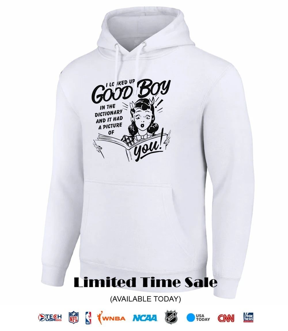 I looked up good boy in the dictionary and it had a picture of you shirt
