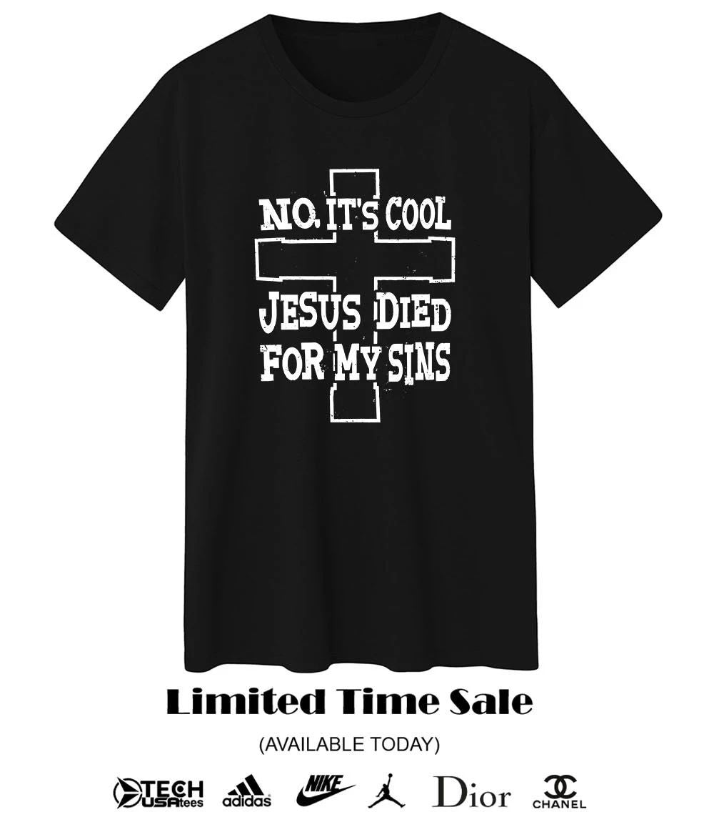 No it’s cool Jesus died for my sins cross shirt