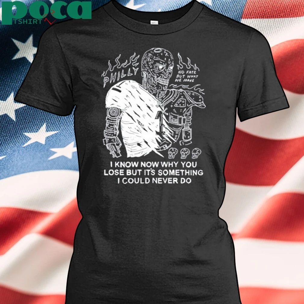 I Know Now Why You Lose But It’s Something I Could Never Do T-shirt