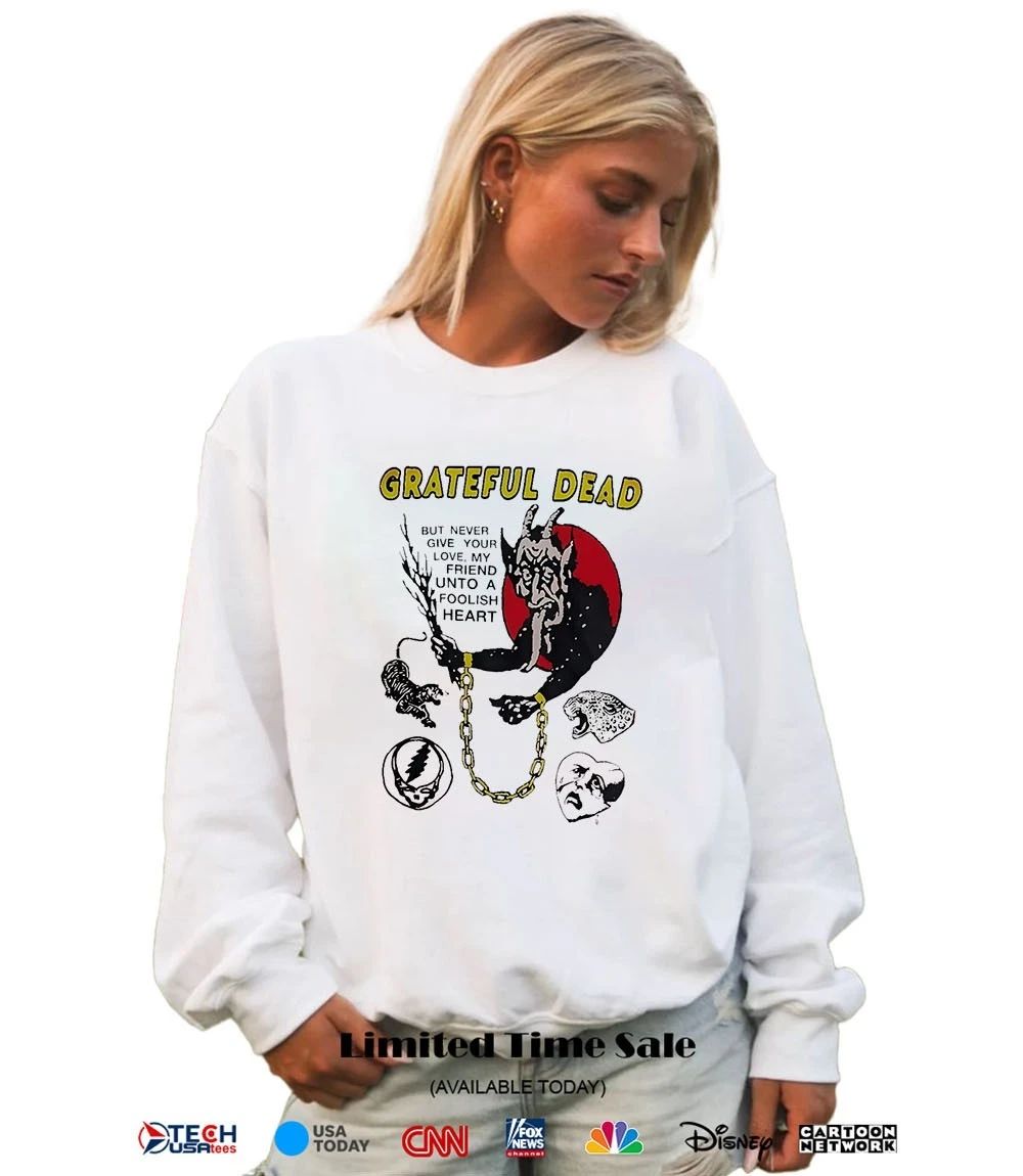 Grateful Dead but never give your love my friend unto a foolish heart shirt