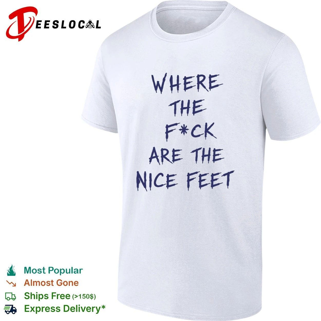 Where the F ck Are the Nice Feet foot fetish T-shirt