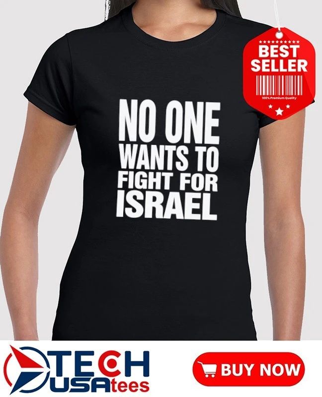 No one wants to fight for Israel shirt